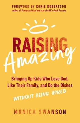 Raising Amazing: Bringing Up Kids Who Love God, Like Their Family, and Do the Dishes Without Being Asked Paperback Zondervan