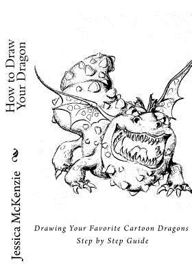 How to Draw Your Dragon: Drawing Your Favorite Cartoon Dragons Step by Step Guide Paperback Createspace Independent Publishing Platform