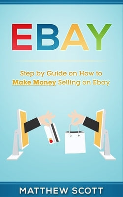 Ebay: Step by Step Guide on How to Make Money Selling on eBay Paperback Platinum Press LLC