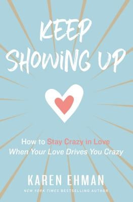 Keep Showing Up: How to Stay Crazy in Love When Your Love Drives You Crazy Paperback Zondervan