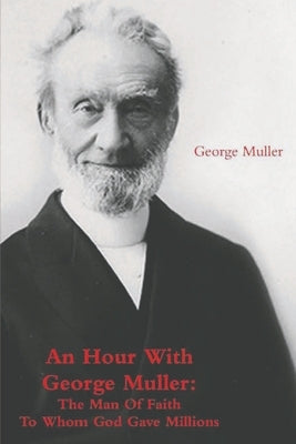 An Hour With George Muller: The Man Of Faith To Whom God Gave Millions Paperback Must Have Books