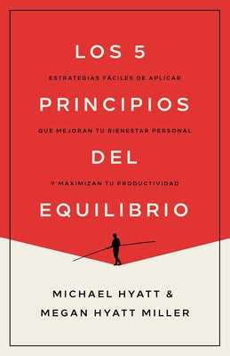 Los 5 Principios del Equilibrio: Estrategias Fáciles de Aplicar Que Mejoran Tu Bienestar Personal Y Maximizan Tu Productividad by Hyatt, Michael