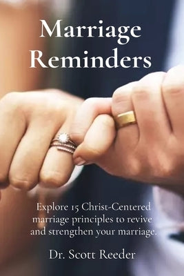 Marriage Reminders: Explore 15 Christ-Centered marriage principles to revive and strengthen your marriage. Paperback Dr. Scott Reeder