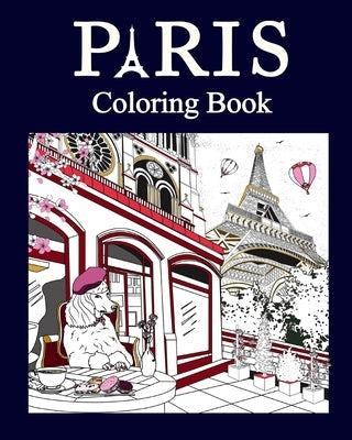 Paris Coloring Book: Paris Coloring Book, Adult Painting on France Capital Landmarks and Iconic Paperback Blurb