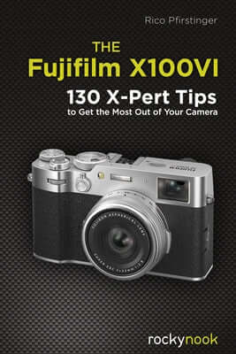 The Fujifilm X100vi: 130 X-Pert Tips to Get the Most Out of Your Camera Paperback Rocky Nook