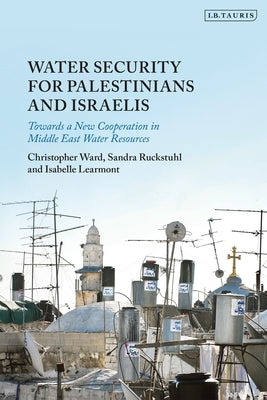 Water Security for Palestinians and Israelis: Towards a New Cooperation in Middle East Water Resources Paperback Bloomsbury Publishing PLC