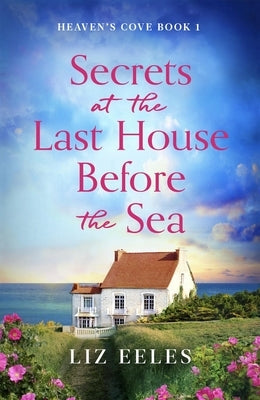 Secrets at the Last House Before the Sea: A Gripping and Emotional Page-Turner by Eeles, Liz