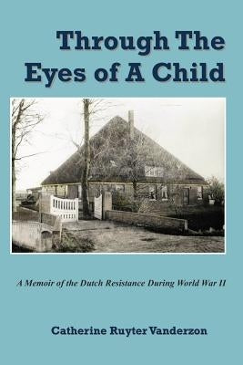 Through The Eyes of a Child: A Memoir of the Dutch Resistance During World War II Paperback Createspace Independent Publishing Platform