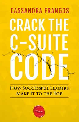 Crack the C-Suite Code: How Successful Leaders Make It to the Top Paperback Wharton School Press