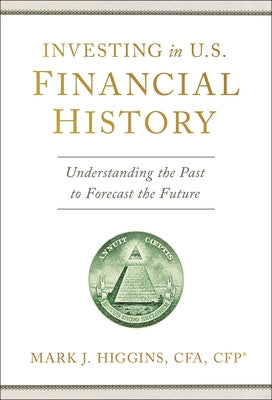 Investing in U.S. Financial History: Understanding the Past to Forecast the Future Hardcover Greenleaf Book Press