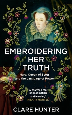 Embroidering Her Truth: Mary, Queen of Scots and the Language of Power Paperback Sceptre
