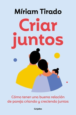 Criar Juntos: Cómo Tener Una Buena Relación de Pareja Criando Y Creciendo Juntos / Raising Kids Together by Tirado, Míriam