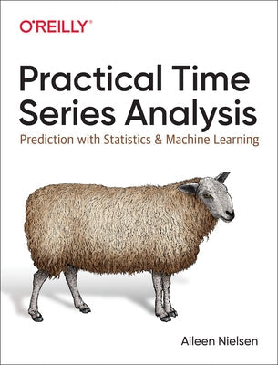 Practical Time Series Analysis: Prediction with Statistics and Machine Learning Paperback O'Reilly Media