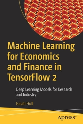 Machine Learning for Economics and Finance in Tensorflow 2: Deep Learning Models for Research and Industry Paperback Apress