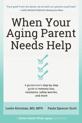 When Your Aging Parent Needs Help: A Geriatrician's Step-by-Step Guide to Memory Loss, Resistance, Safety Worries, & More Paperback Better Health While Aging, LLC