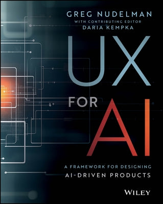 UX for AI: A Framework for Designing Ai-Driven Products by Nudelman, Greg