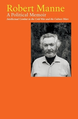 Robert Manne: A Political Memoir: Intellectual Combat in the Cold War and the Culture Wars Paperback La Trobe University Press
