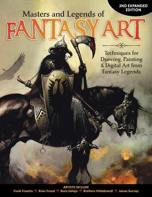 Masters and Legends of Fantasy Art, 2nd Expanded Edition: Techniques for Drawing, Painting & Digital Art from Fantasy Legends Paperback Fox Chapel Publishing