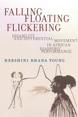 Falling, Floating, Flickering: Disability and Differential Movement in African Diasporic Performance Paperback New York University Press