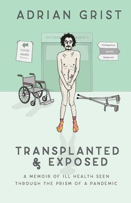 Transplanted & Exposed: A memoir of ill health seen through the prism of a pandemic Paperback Adrian Grist