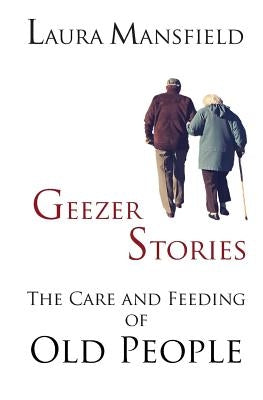 Geezer Stories: The Care and Feeding of Old People Paperback Wordcrafts Press