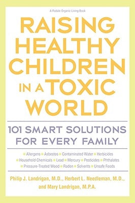 Raising Healthy Children in a Toxic World: 101 Smart Solutions for Every Family Paperback Harmony/Rodale
