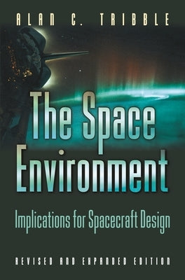 The Space Environment: Implications for Spacecraft Design - Revised and Expanded Edition Paperback Princeton University Press