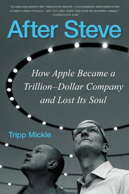 After Steve: How Apple Became a Trillion-Dollar Company and Lost Its Soul Paperback William Morrow & Company