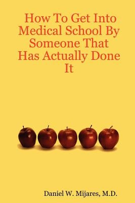 How to Get Into Medical School by Someone That Has Actually Done It Paperback Lulu.com