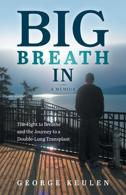 Big Breath In: The Fight to Breathe and the Journey to a Double-Lung Transplant Paperback FriesenPress