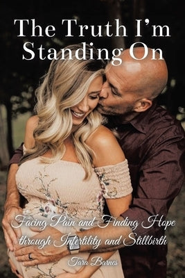 The Truth I'm Standing On: Facing Pain and Finding Hope through Infertility and Stillbirth Paperback Christian Faith