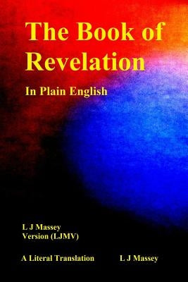 The Book of Revelation in Plain English: L J Massey Version (Ljmv) a Literal Translation Bible Independently Published