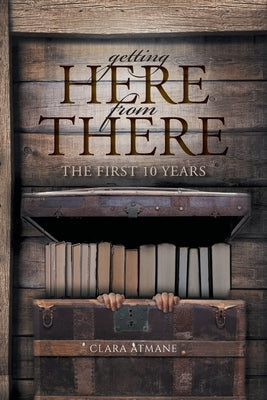 Getting Here From There: The First 10 years Paperback FriesenPress