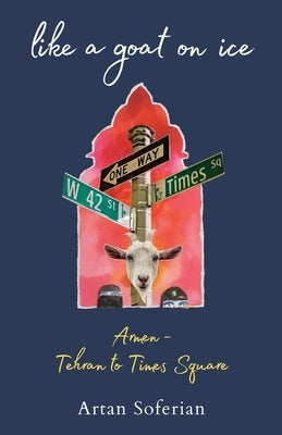 Like a Goat on Ice: Armen-Tehran to Times Square Paperback Bookwork Studio