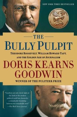 The Bully Pulpit: Theodore Roosevelt, William Howard Taft, and the Golden Age of Journalism Paperback Simon & Schuster