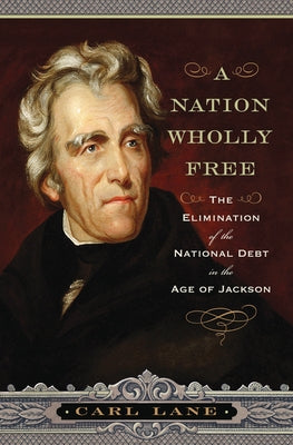 A Nation Wholly Free: The Elimination of the National Debt in the Age of Jackson Paperback Westholme Publishing