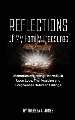 Reflections of My Family Treasures: Memories of Healing Hearts Built Upon Love, Thanksgiving and Forgiveness Between Siblings Paperback Black Seeds Publishing