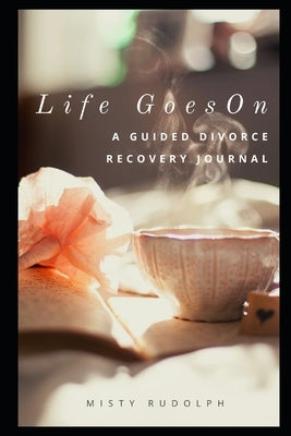 Life Goes On: A Guided Divorce Recovery Journal for Women Paperback Independently Published