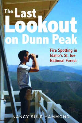 The Last Lookout on Dunn Peak: Fire Spotting in Idaho's St. Joe National Forest Paperback Basalt Books