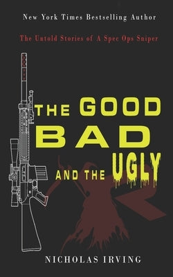 The Good, Bad and the Ugly: The Untold Stories of a Spec Ops Sniper Paperback Nick Irving Publication
