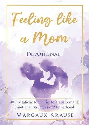 Feeling like a Mom Devotional: 40 Invitations for Christ to Transform the Emotional Struggles of Motherhood Paperback Momma and Her Flock