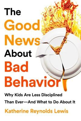 The Good News about Bad Behavior: Why Kids Are Less Disciplined Than Ever and What to Do about It Paperback PublicAffairs