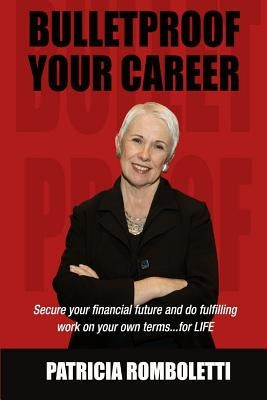 Bulletproof Your Career: Secure Your Financial Future and Do Fulfilling Work on Your Own Terms... for LIFE! Paperback Bulletproof Publishing