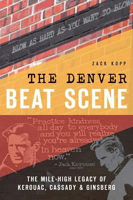 The Denver Beat Scene: The Mile-High Legacy of Kerouac, Cassady & Ginsberg Paperback History Press