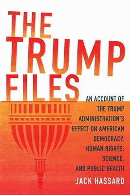 The Trump Files: An Account of the Trump Administration's Effect on American Democracy, Human Rights, Science and Public Health Paperback Northington-Hearn Publishing LLC
