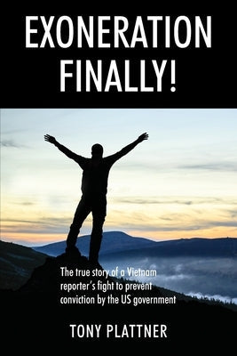 EXONERATION FINALLY! The true story of a Vietnam reporter's fight to prevent conviction by the US government Outskirts Press