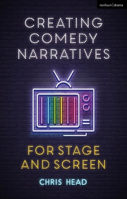 Creating Comedy Narratives for Stage and Screen Paperback Methuen Drama