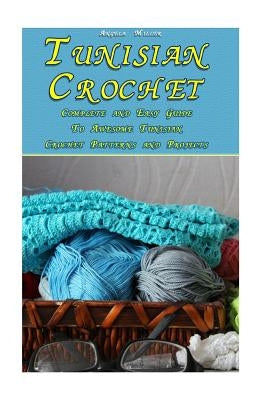 Tunisian Crochet: Complete and Easy Guide To Awesome Tunisian Crochet Patterns and Projects: (Tunisian Crochet Book) Paperback Createspace Independent Publishing Platform