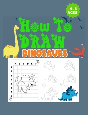 How to Draw Dinosaurs Ages 4-8: This how-to-draw guide is perfect for Dinosaur enthusiasts of all ages! Budding paleontologists will love this instruc Paperback Lulu.com