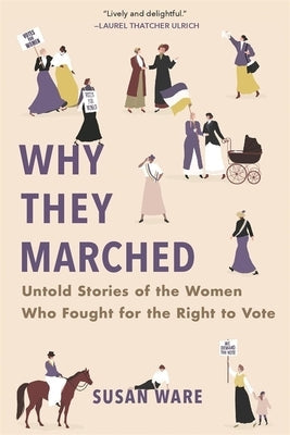 Why They Marched: Untold Stories of the Women Who Fought for the Right to Vote Belknap Press